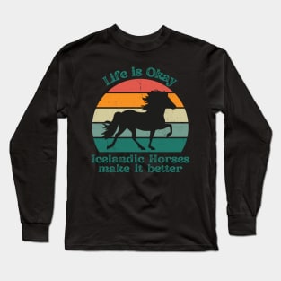 Life is Okay Icelandic Horses make it better Long Sleeve T-Shirt